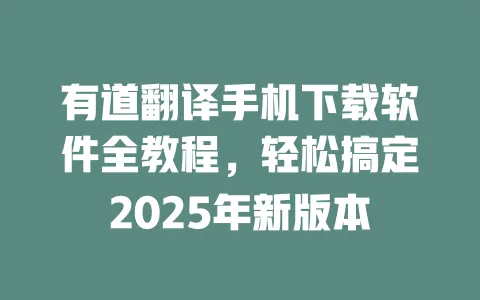有道翻译手机下载软件全教程,轻松搞定2025年新版本 一