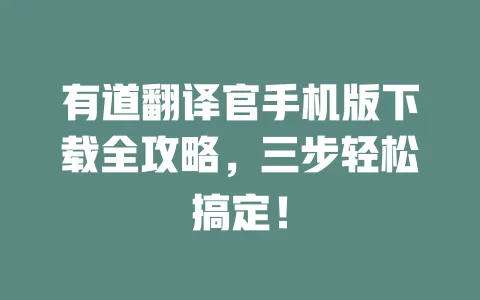 有道翻译官手机版下载全攻略,三步轻松搞定! 一