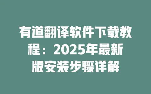 有道翻译软件下载教程:2025年最新版安装步骤详解 一