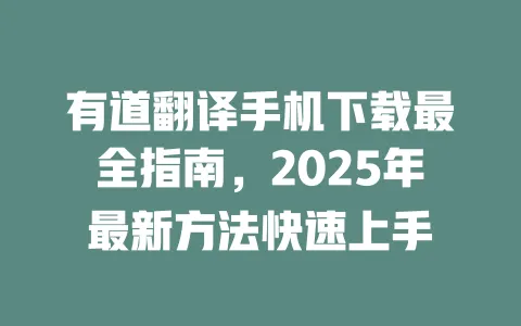 有道翻译手机下载最全指南,2025年最新方法快速上手 一