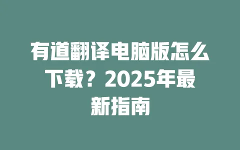 有道翻译电脑版怎么下载?2025年最新指南 一