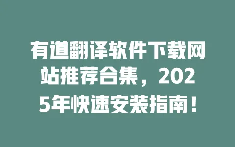 有道翻译软件下载网站推荐合集,2025年快速安装指南! 一