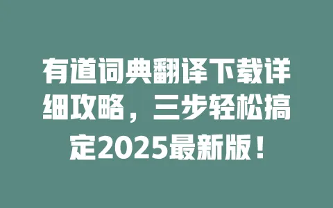 有道词典翻译下载详细攻略,三步轻松搞定2025最新版! 一