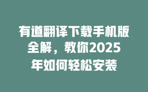 有道翻译下载手机版全解,教你2025年如何轻松安装 一