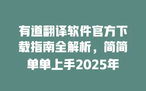 有道翻译软件官方下载指南全解析,简简单单上手2025年 一