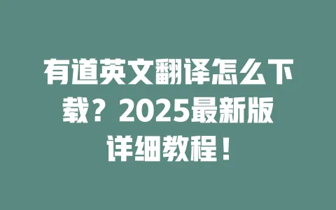 有道英文翻译怎么下载?2025最新版详细教程! 一