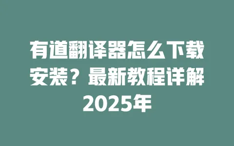 有道翻译器怎么下载安装?最新教程详解2025年 一