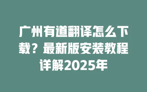 广州有道翻译怎么下载?最新版安装教程详解2025年 一