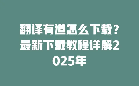 翻译有道怎么下载?最新下载教程详解2025年 一