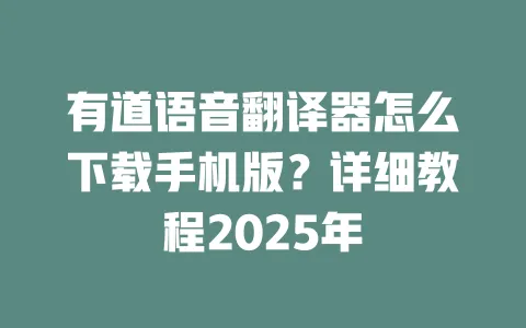 有道语音翻译器怎么下载手机版?详细教程2025年 一