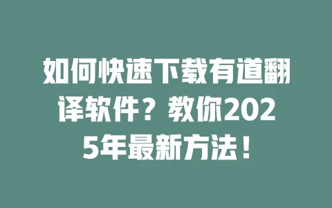 如何快速下载有道翻译软件?教你2025年最新方法! 一