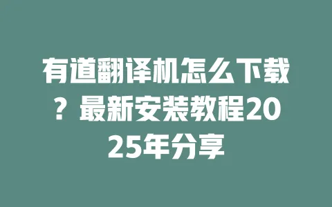 有道翻译机怎么下载?最新安装教程2025年分享 一