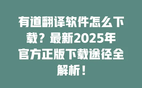 有道翻译软件怎么下载?最新2025年官方正版下载途径全解析! 一