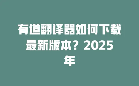 有道翻译器如何下载最新版本?2025年 一