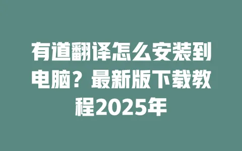 有道翻译怎么安装到电脑?最新版下载教程2025年 一