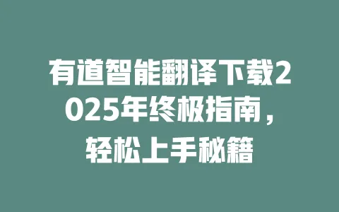 有道智能翻译下载2025年终极指南,轻松上手秘籍 一