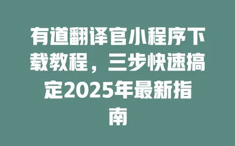 有道翻译官小程序下载教程,三步快速搞定2025年最新指南 一