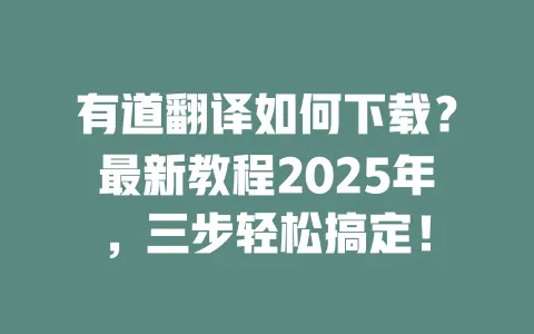 有道翻译如何下载?最新教程2025年,三步轻松搞定! 一