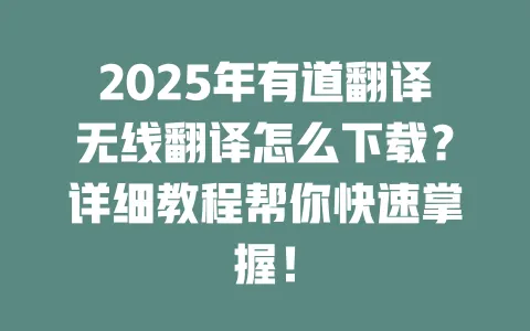 2025年有道翻译无线翻译怎么下载?详细教程帮你快速掌握! 一
