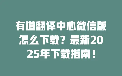 有道翻译中心微信版怎么下载?最新2025年下载指南! 一