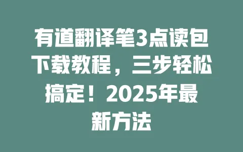 有道翻译笔3点读包下载教程,三步轻松搞定!2025年最新方法 一