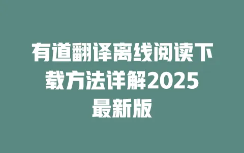 有道翻译离线阅读下载方法详解2025最新版 一