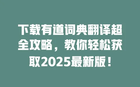 下载有道词典翻译超全攻略,教你轻松获取2025最新版! 一