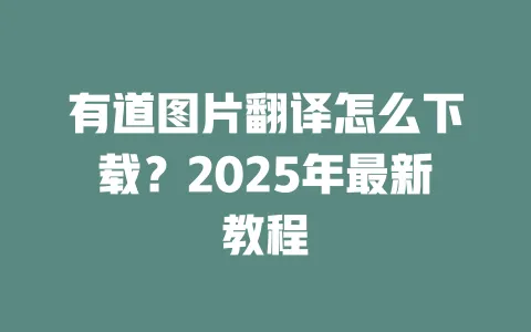 有道图片翻译怎么下载?2025年最新教程 一