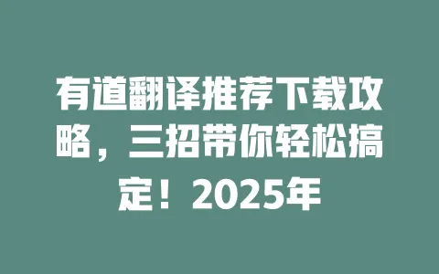 有道翻译推荐下载攻略，三招带你轻松搞定！2025年 一