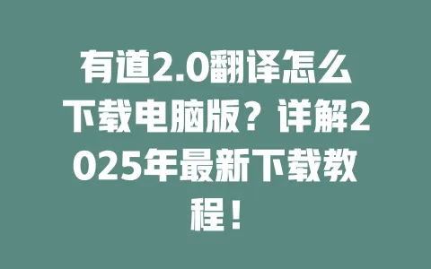 有道2.0翻译怎么下载电脑版?详解2025年最新下载教程! 一